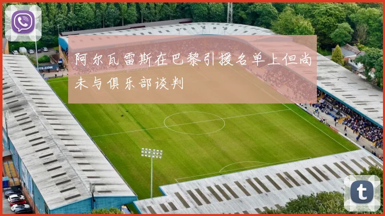 阿尔瓦雷斯在巴黎引援名单上但尚未与俱乐部谈判